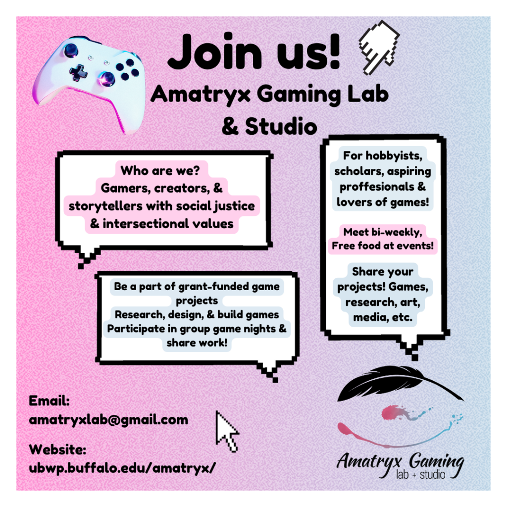 A recruitment flyer for the Amatryx Gaming Lab & Studio, detailing the lab's focus on game studies, development, and community storytelling and social justice projects. Lab members will get to work on grant-funded projects and share their own work with a critical, supportive audience. The lab can be contacted at amatryxlab@gmail.com.