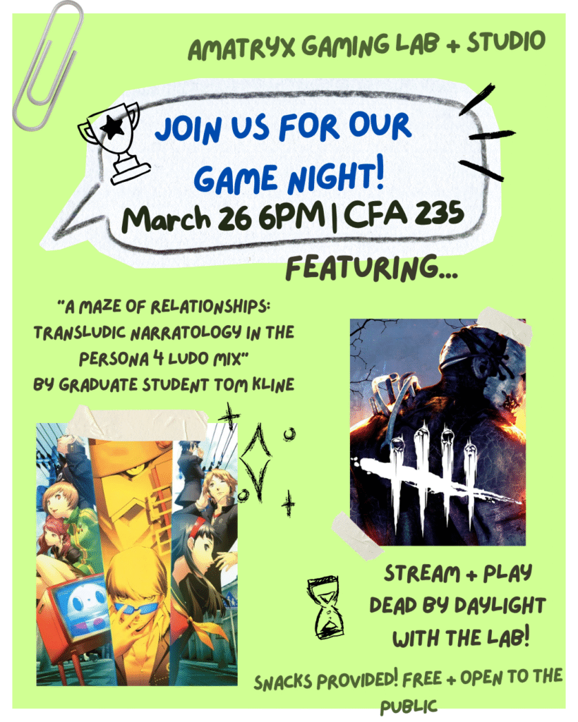Flyer for Amatryx lab game night on Thursday, March 26 at 6 PM in CFA 235. Featuring research talk on Persona 4 by Tom Kline, followed by Dead By Daylight play session.
